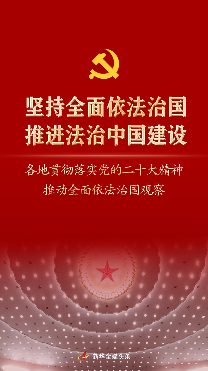 堅持全面依法治國，推進(jìn)法治中國建設(shè)——各地貫徹落實黨的二十大精神推動全面依法治國觀察